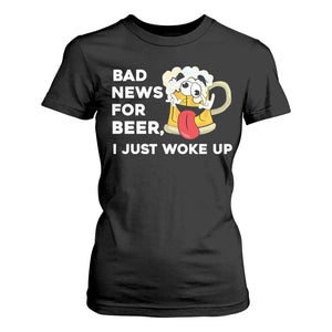Funny Beer Drinking T Shirt For Women Bad News for Beer I Just Woke Up TS14 Black Print Your Wear