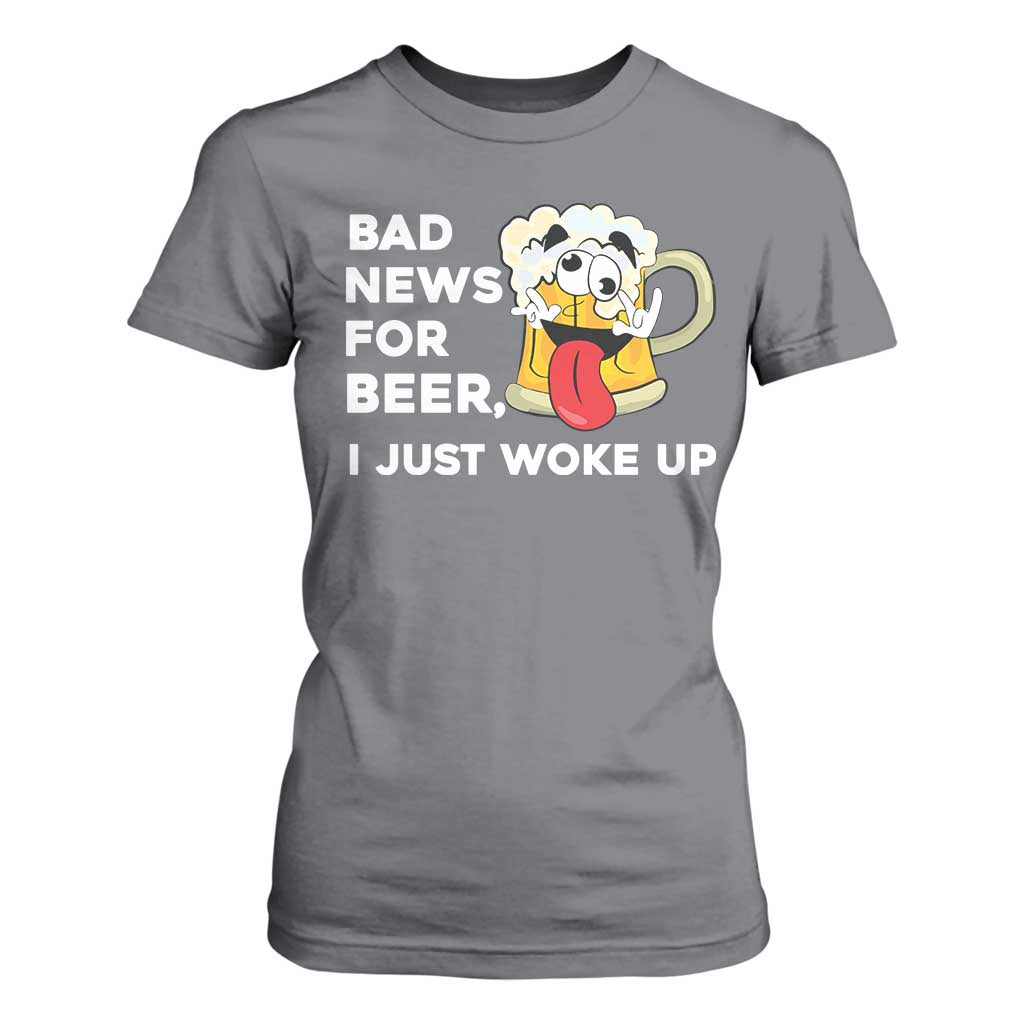 Funny Beer Drinking T Shirt For Women Bad News for Beer I Just Woke Up TS14 Charcoal Print Your Wear