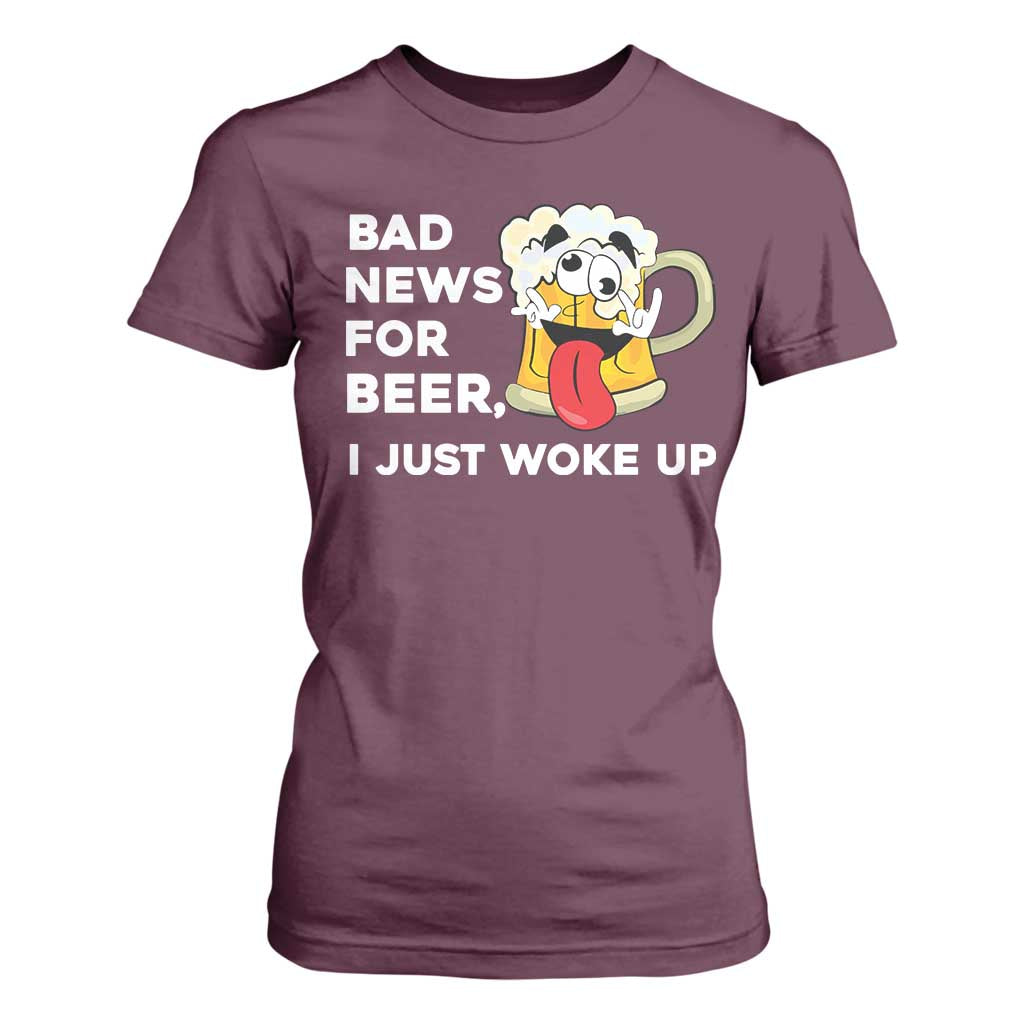 Funny Beer Drinking T Shirt For Women Bad News for Beer I Just Woke Up TS14 Maroon Print Your Wear