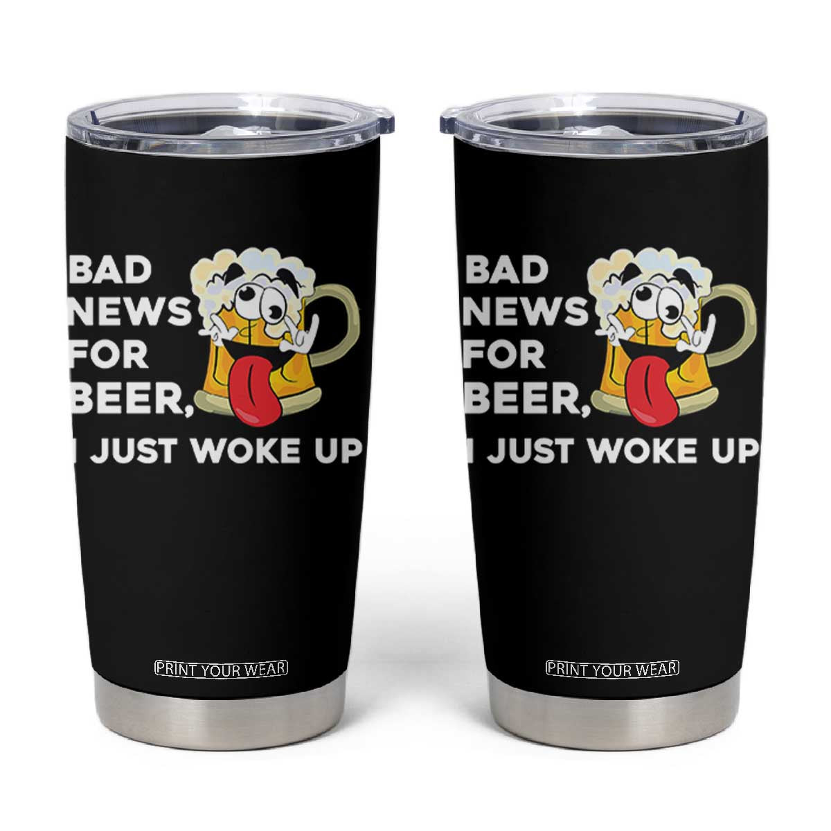 Funny Beer Drinking Tumbler Cup Bad News for Beer I Just Woke Up TS14 Black Print Your Wear