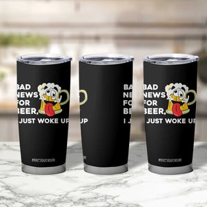Funny Beer Drinking Tumbler Cup Bad News for Beer I Just Woke Up TS14 Print Your Wear