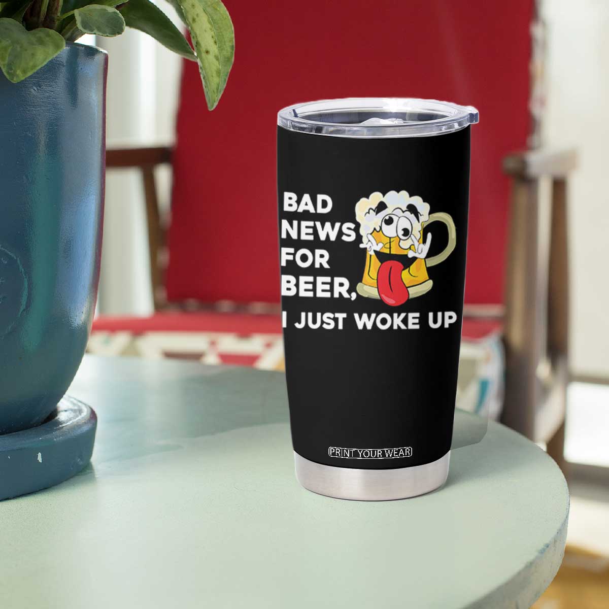 Funny Beer Drinking Tumbler Cup Bad News for Beer I Just Woke Up TS14 Print Your Wear