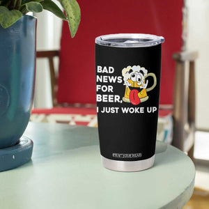 Funny Beer Drinking Tumbler Cup Bad News for Beer I Just Woke Up TS14 Print Your Wear