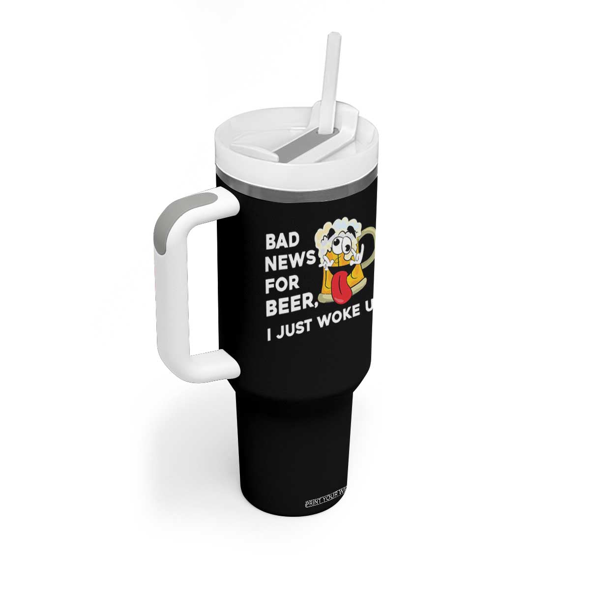 Funny Beer Drinking Tumbler With Handle Bad News for Beer I Just Woke Up TS14 Print Your Wear