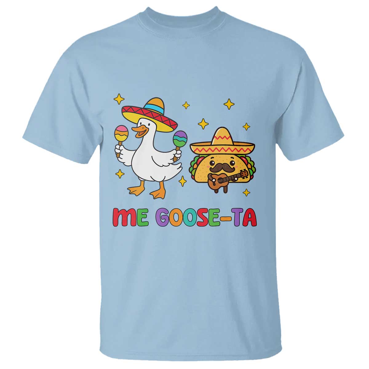 Me Goose Ta Mexican T Shirt Funny Spanish Taco Mexican Food Meme TS14 Light Blue Print Your Wear