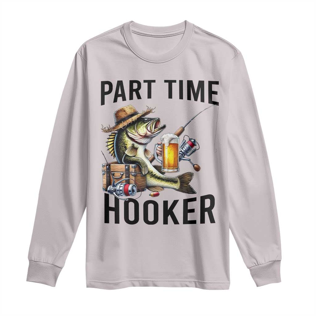 Part Time Hooker Long Sleeve Shirt Funny Bass Fishing Beer Joke TS14 Ice Gray Print Your Wear
