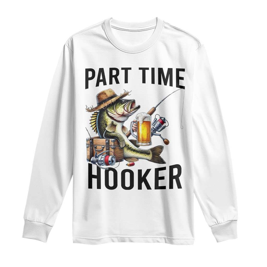 Part Time Hooker Long Sleeve Shirt Funny Bass Fishing Beer Joke TS14 White Print Your Wear