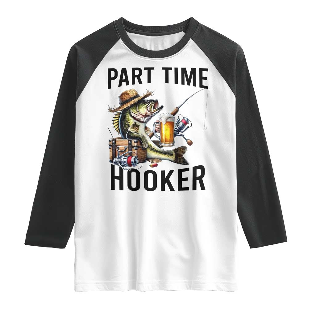 Part Time Hooker Raglan Shirt Funny Bass Fishing Beer Joke TS14 White Black Print Your Wear