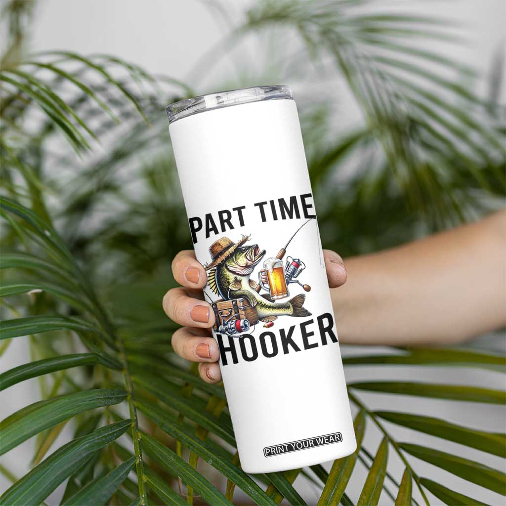 Part Time Hooker Skinny Tumbler Funny Bass Fishing Beer Joke TS14 Print Your Wear