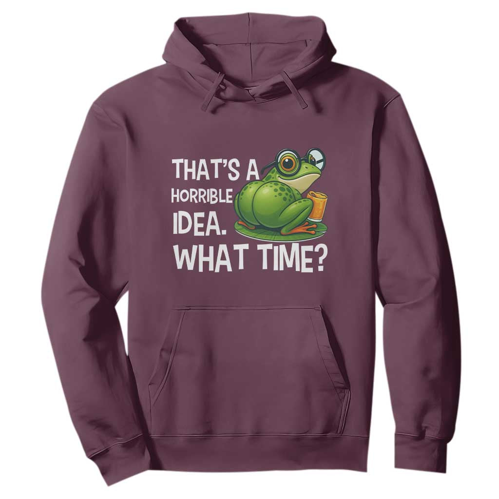 Thats A Horrible Idea What Time Hoodie Funny Frog Joke Meme TS14 Maroon Print Your Wear