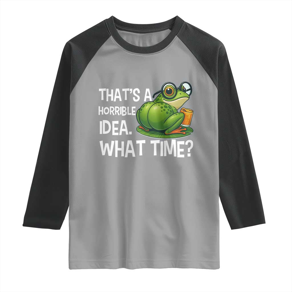 Thats A Horrible Idea What Time Raglan Shirt Funny Frog Joke Meme TS14 Sport Gray Black Print Your Wear
