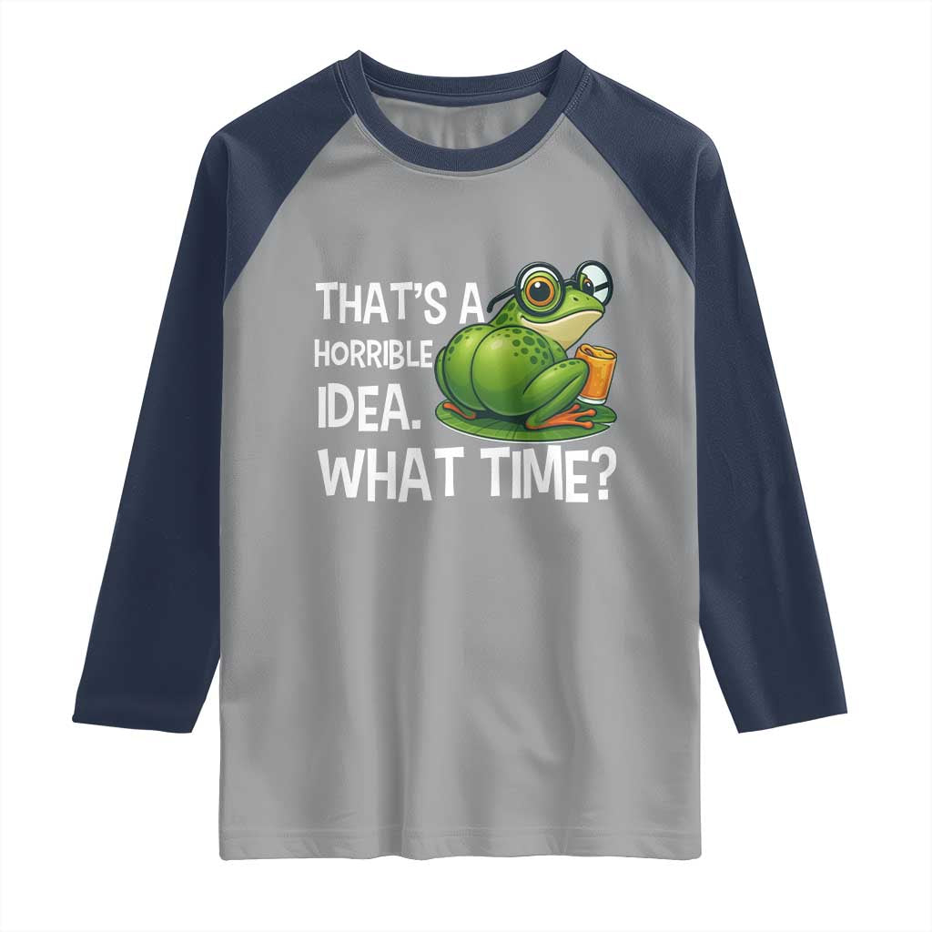 Thats A Horrible Idea What Time Raglan Shirt Funny Frog Joke Meme TS14 Sport Gray Navy Print Your Wear