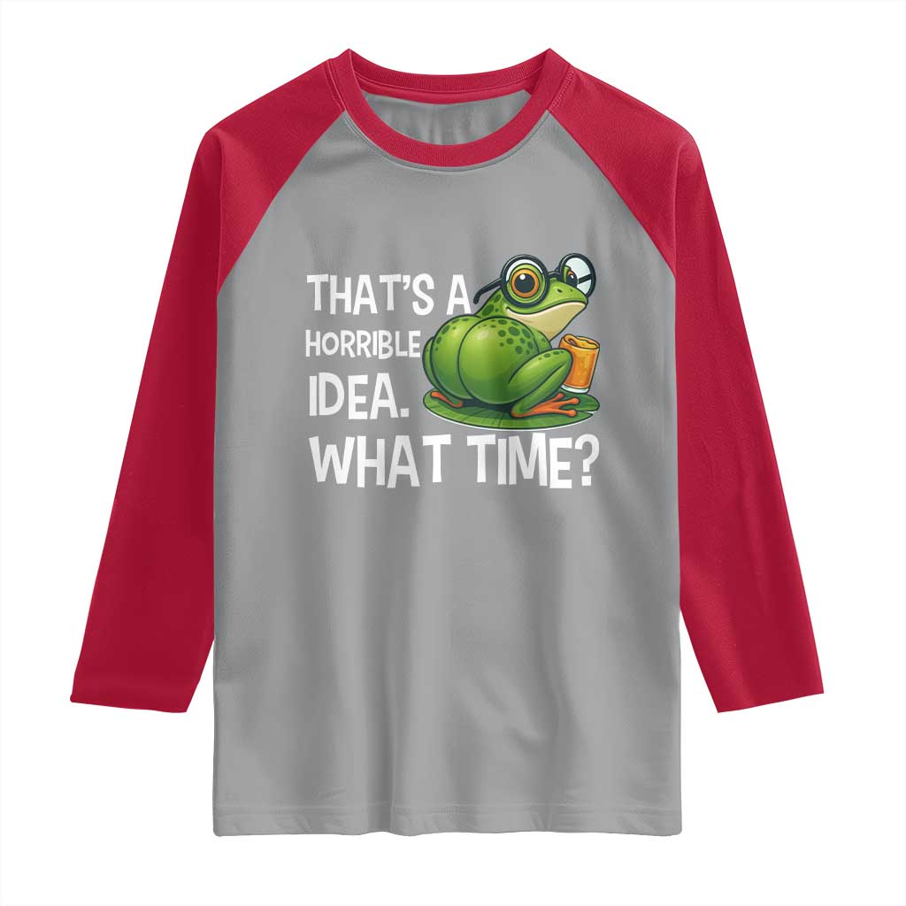 Thats A Horrible Idea What Time Raglan Shirt Funny Frog Joke Meme TS14 Sport Gray Red Print Your Wear