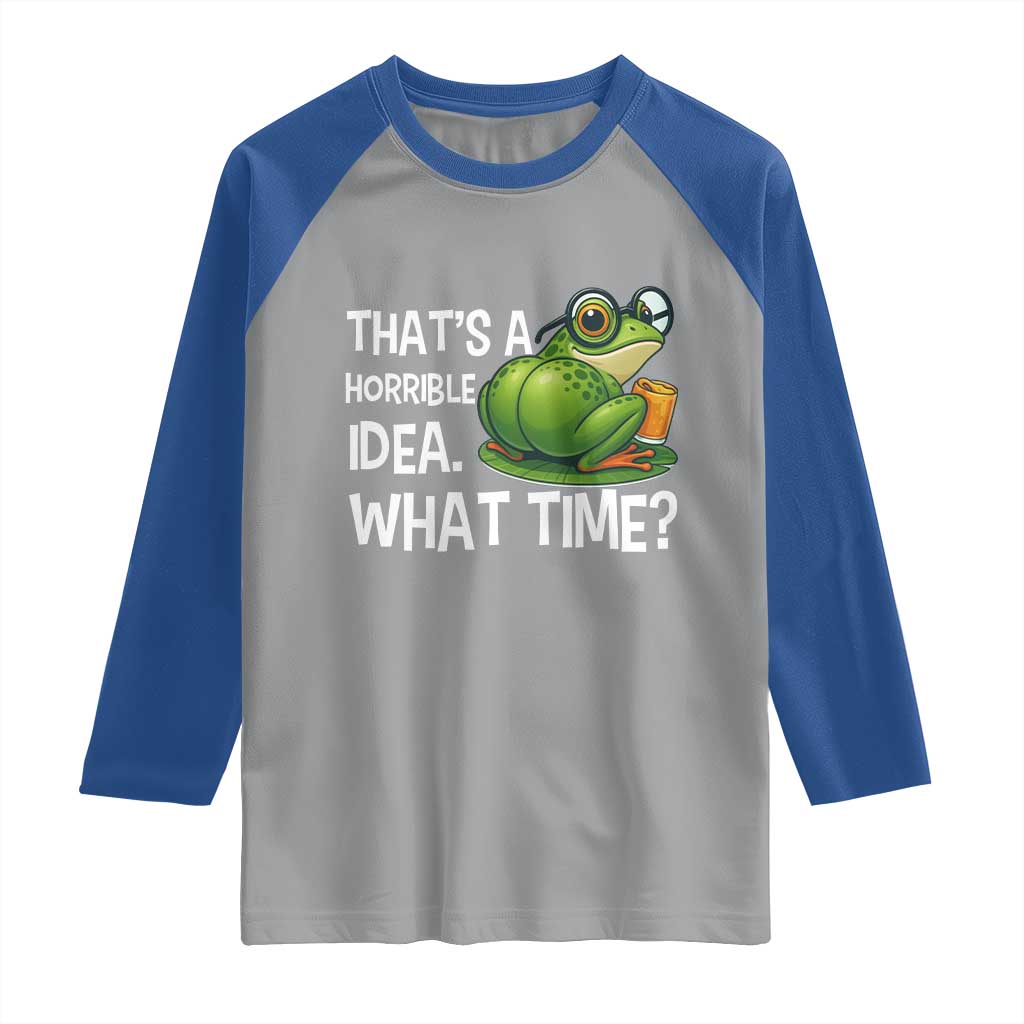 Thats A Horrible Idea What Time Raglan Shirt Funny Frog Joke Meme TS14 Sport Gray Royal Print Your Wear