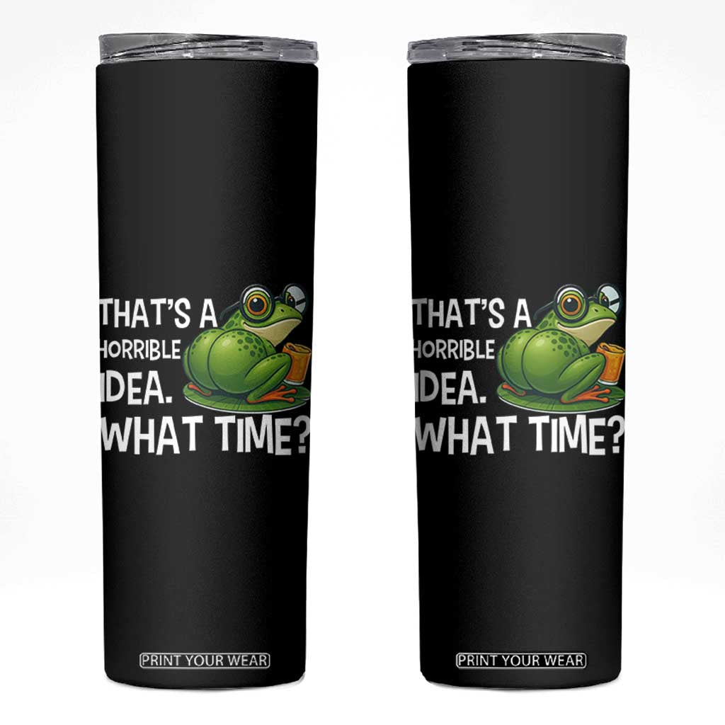 Thats A Horrible Idea What Time Skinny Tumbler Funny Frog Joke Meme TS14 Black Print Your Wear