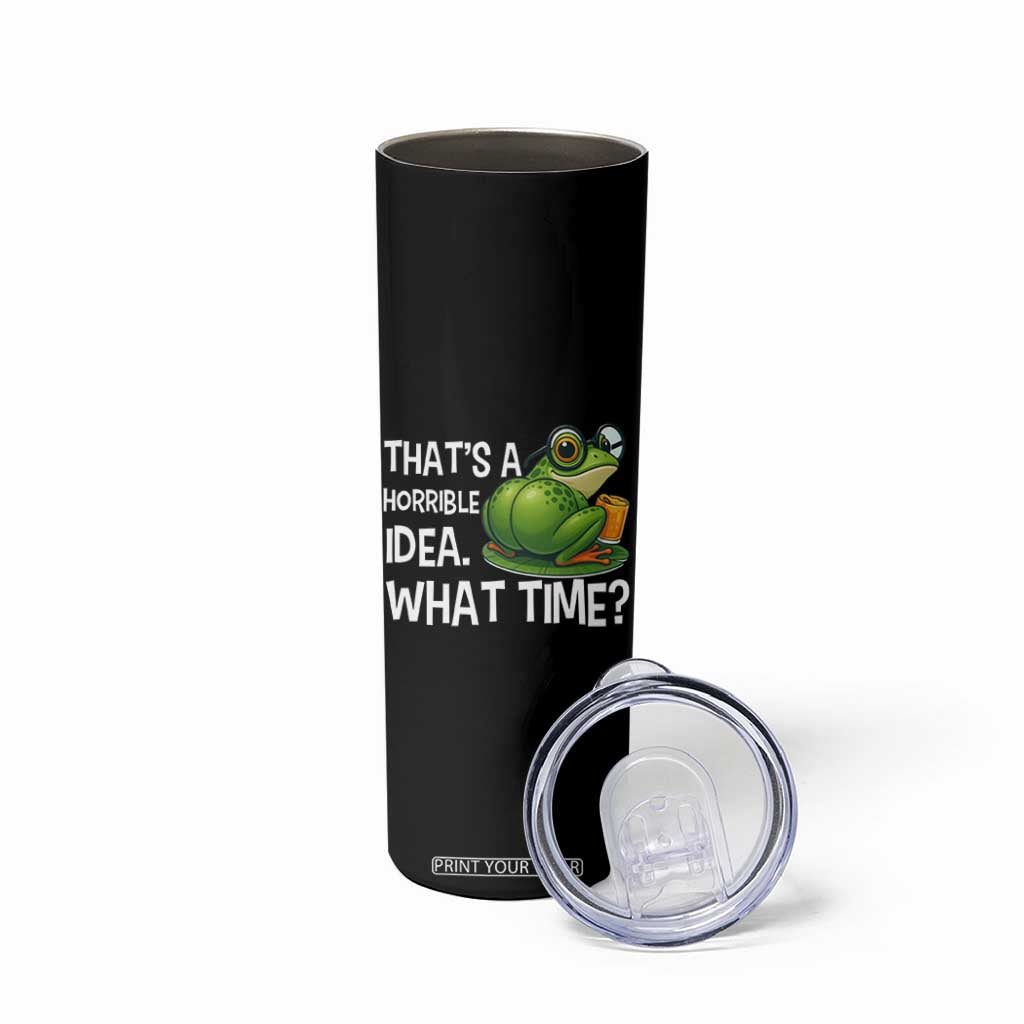 Thats A Horrible Idea What Time Skinny Tumbler Funny Frog Joke Meme TS14 Print Your Wear