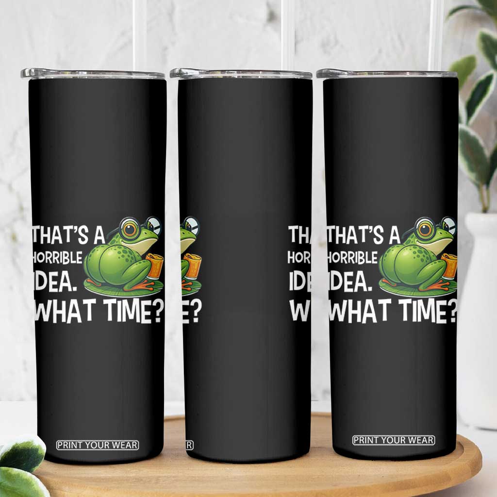 Thats A Horrible Idea What Time Skinny Tumbler Funny Frog Joke Meme TS14 Print Your Wear