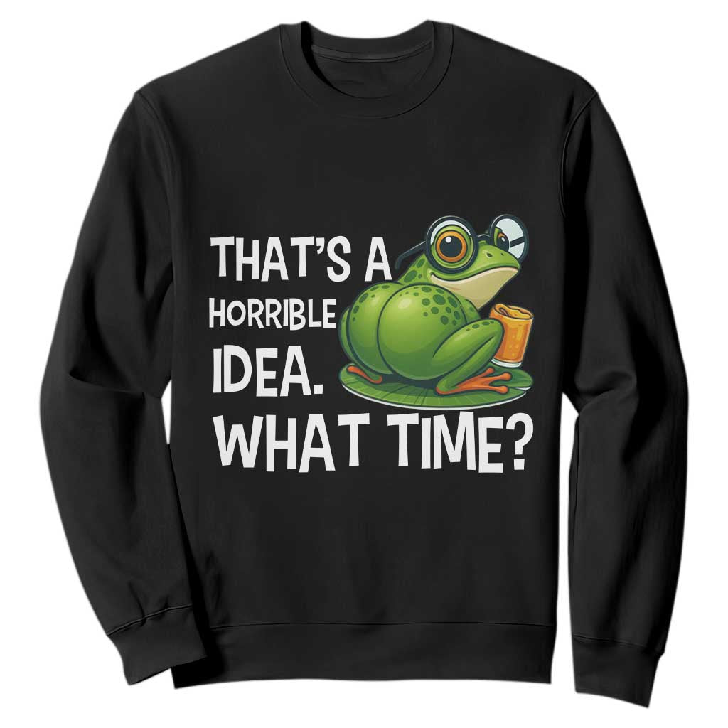 Thats A Horrible Idea What Time Sweatshirt Funny Frog Joke Meme TS14 Black Print Your Wear