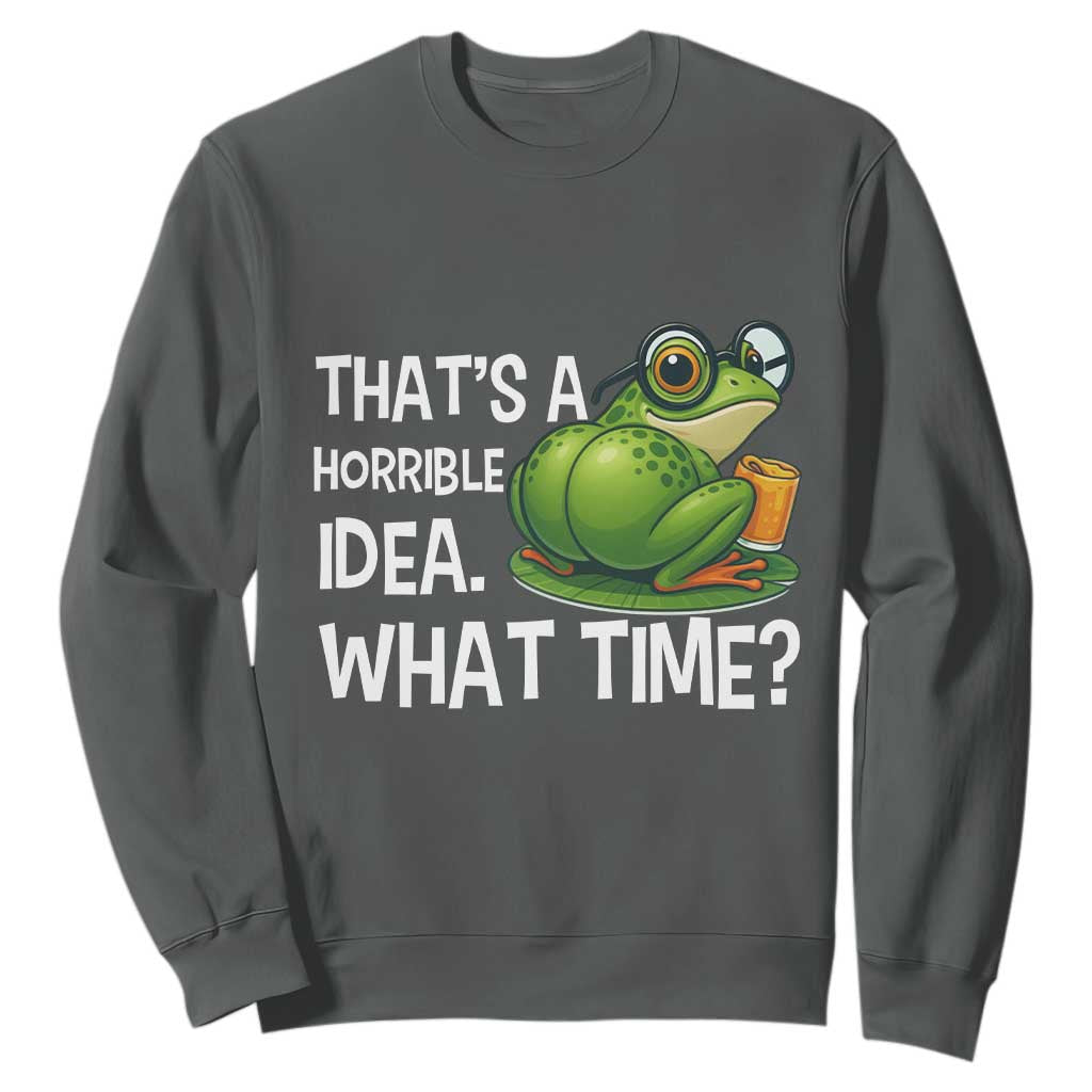 Thats A Horrible Idea What Time Sweatshirt Funny Frog Joke Meme TS14 Dark Heather Print Your Wear