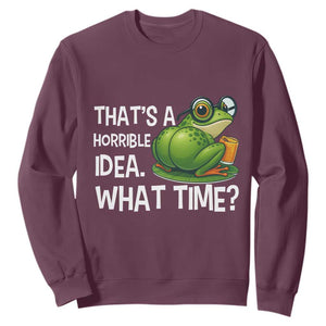 Thats A Horrible Idea What Time Sweatshirt Funny Frog Joke Meme TS14 Maroon Print Your Wear