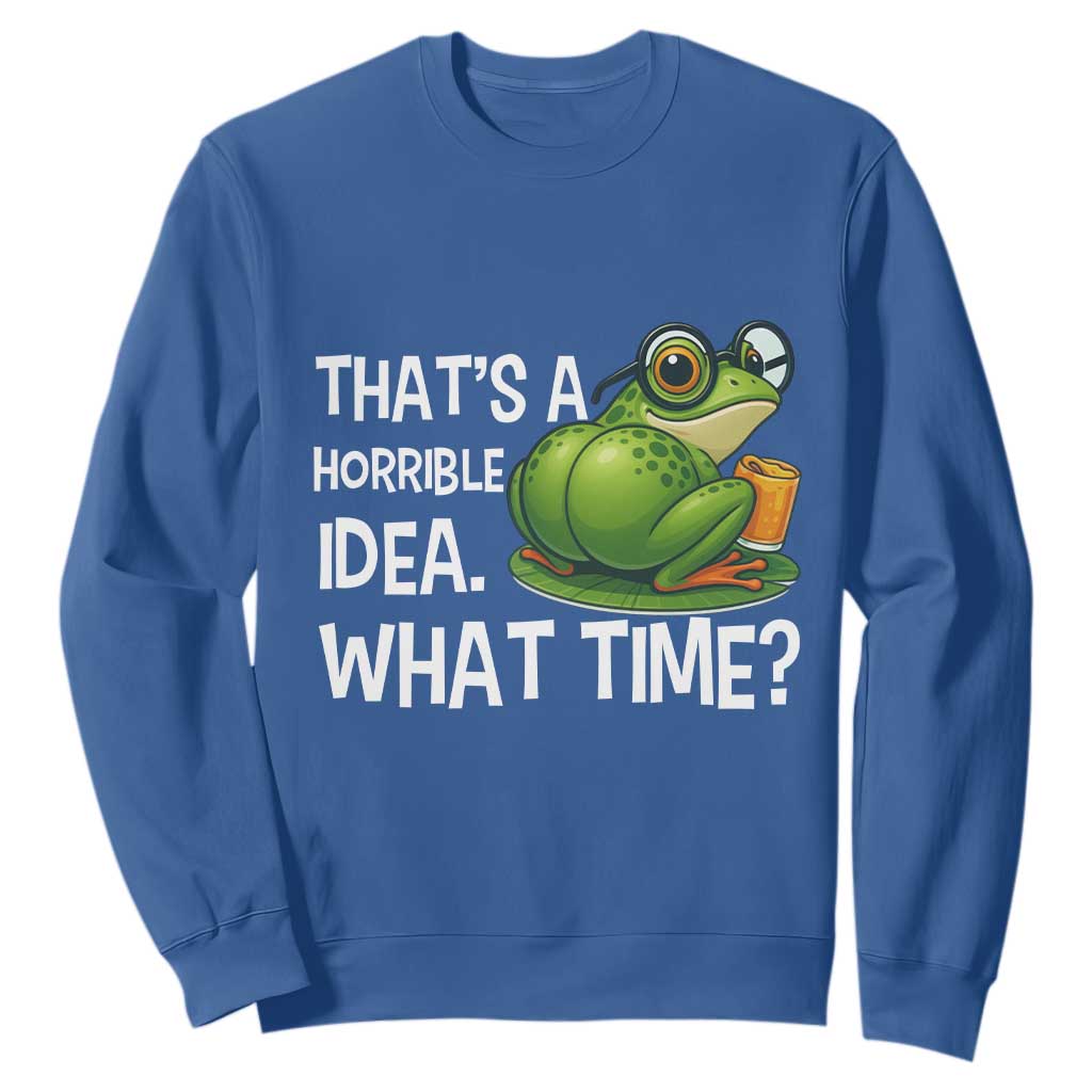 Thats A Horrible Idea What Time Sweatshirt Funny Frog Joke Meme TS14 Royal Blue Print Your Wear