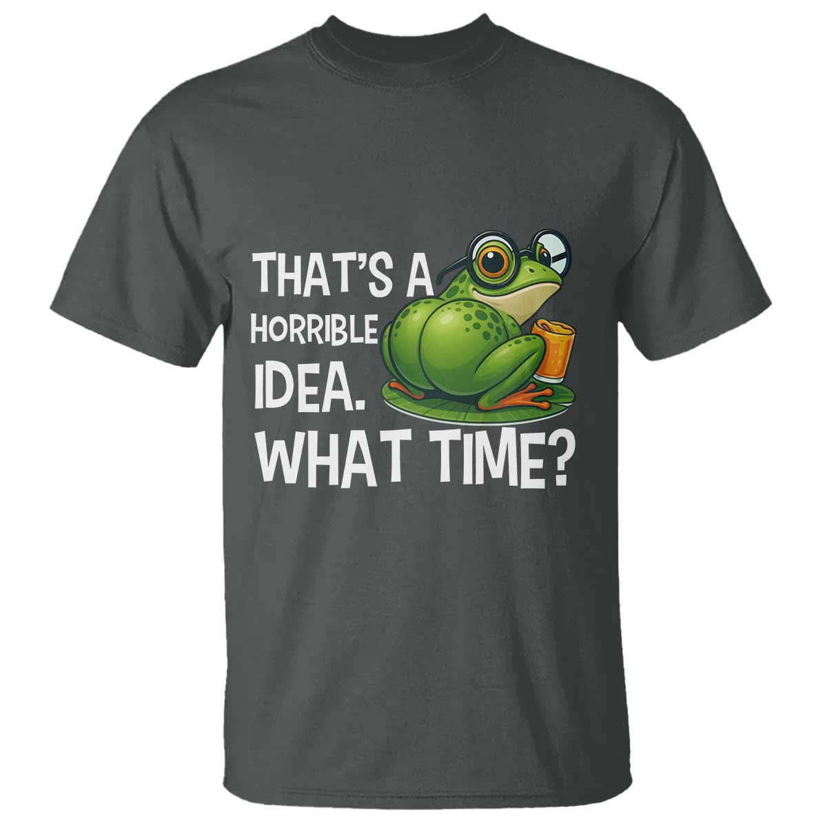 Thats A Horrible Idea What Time T Shirt Funny Frog Joke Meme TS14 Dark Heather Print Your Wear