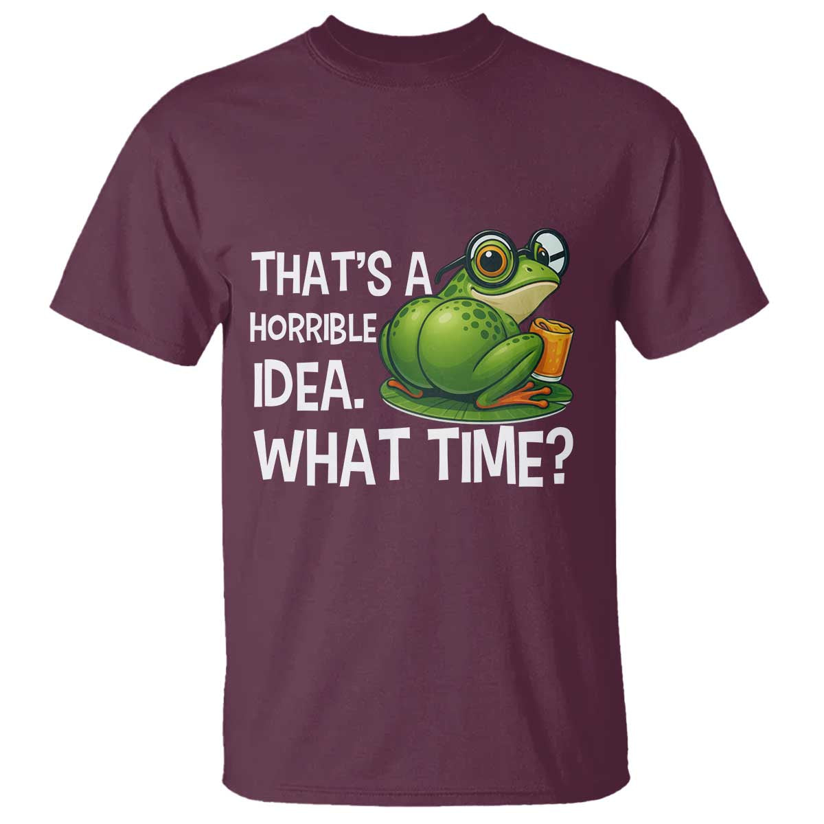 Thats A Horrible Idea What Time T Shirt Funny Frog Joke Meme TS14 Maroon Print Your Wear