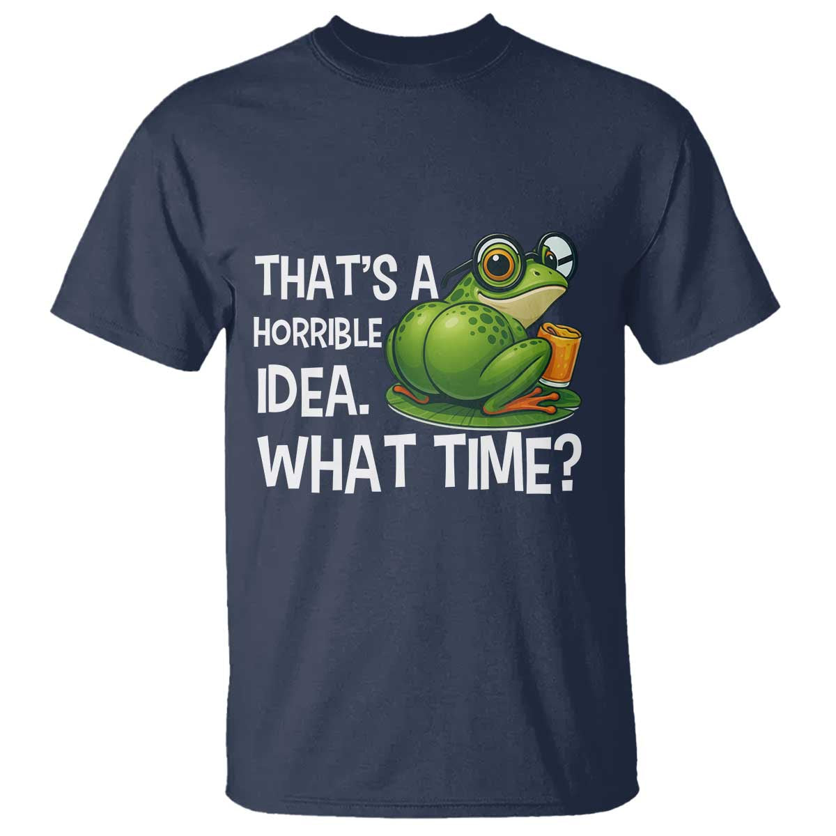 Thats A Horrible Idea What Time T Shirt Funny Frog Joke Meme TS14 Navy Print Your Wear