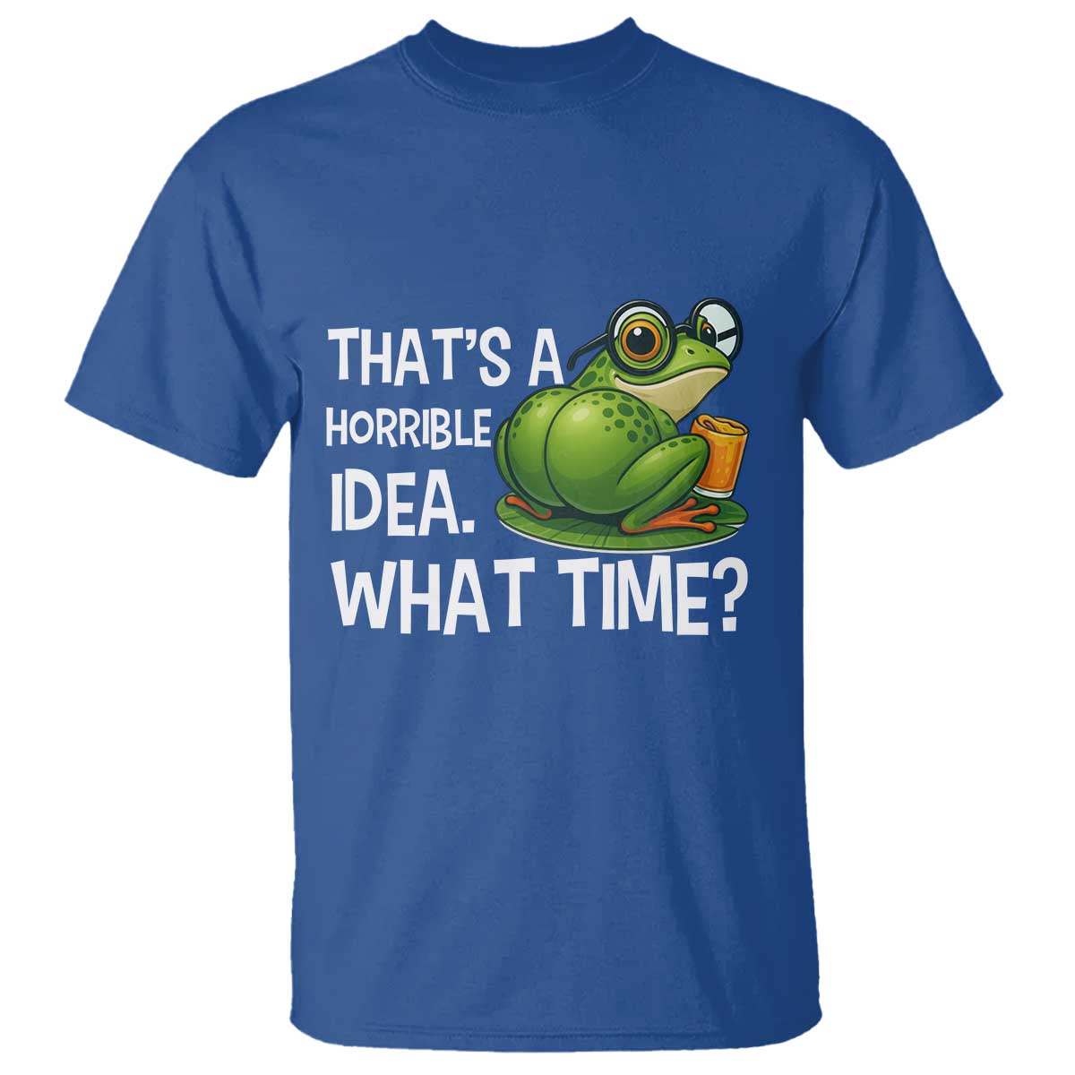 Thats A Horrible Idea What Time T Shirt Funny Frog Joke Meme TS14 Royal Blue Print Your Wear