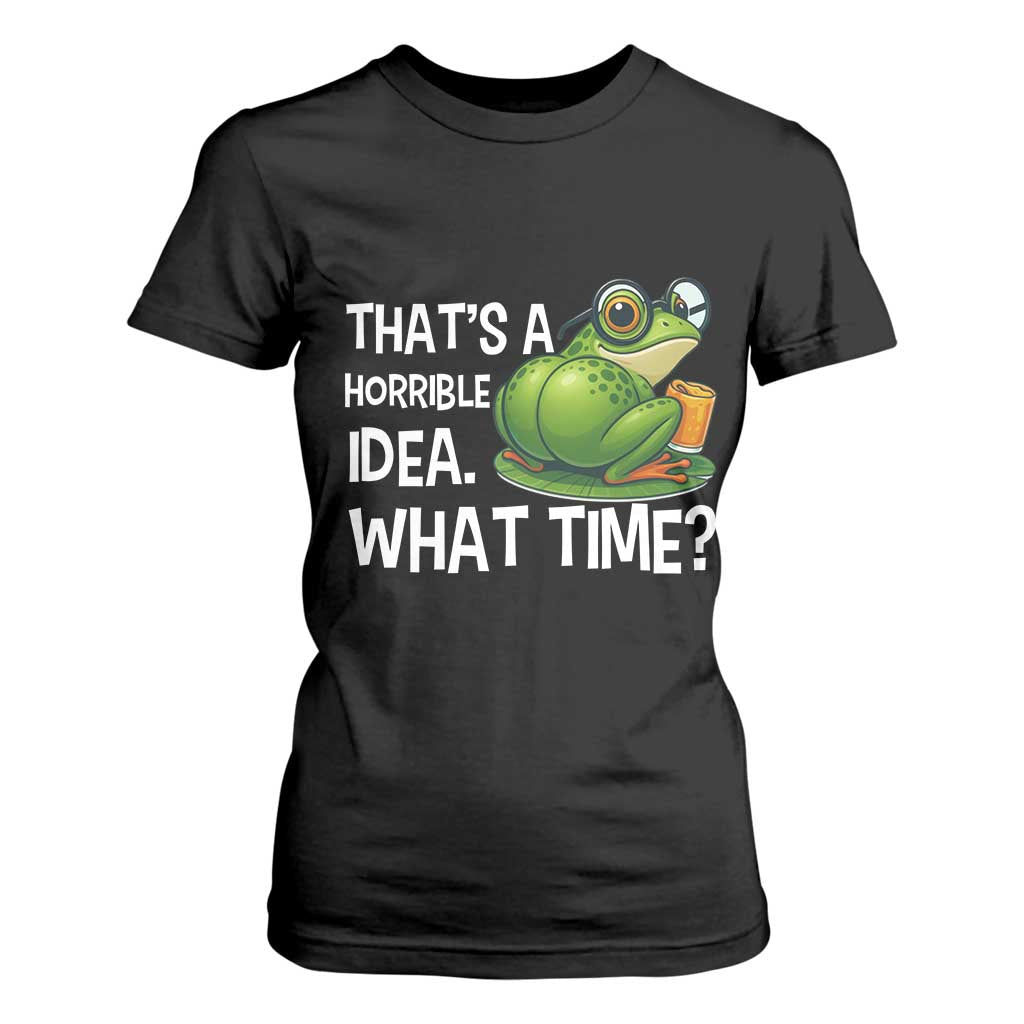 Thats A Horrible Idea What Time T Shirt For Women Funny Frog Joke Meme TS14 Black Print Your Wear