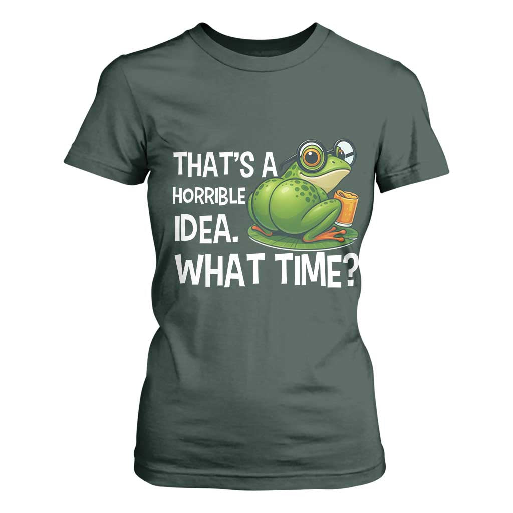 Thats A Horrible Idea What Time T Shirt For Women Funny Frog Joke Meme TS14 Dark Forest Green Print Your Wear