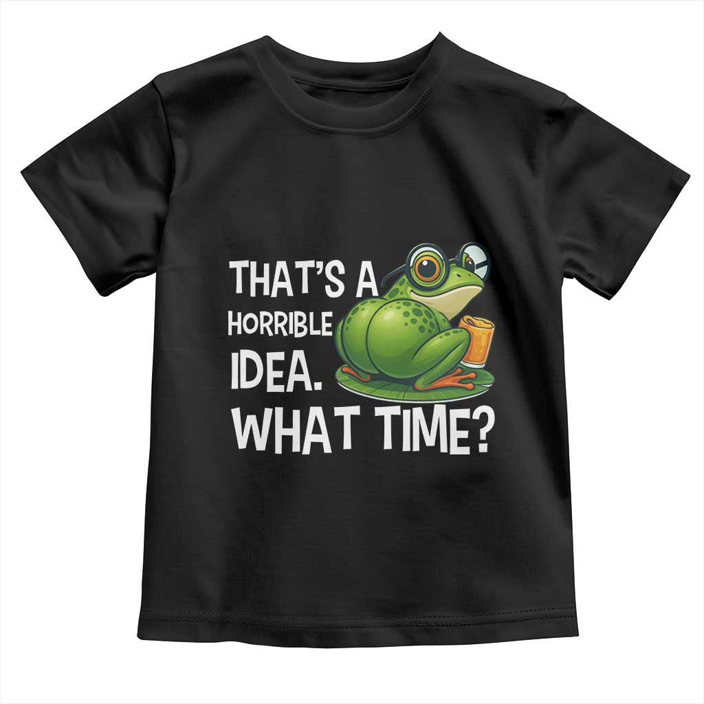 Thats A Horrible Idea What Time Toddler T Shirt Funny Frog Joke Meme TS14 Black Print Your Wear