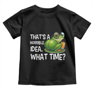 Thats A Horrible Idea What Time Toddler T Shirt Funny Frog Joke Meme TS14 Black Print Your Wear