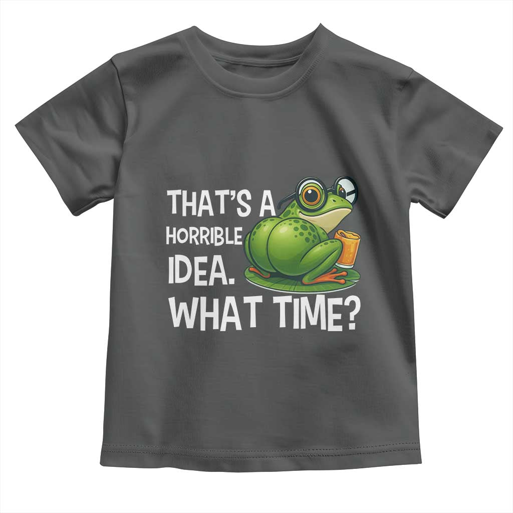 Thats A Horrible Idea What Time Toddler T Shirt Funny Frog Joke Meme TS14 Dark Heather Print Your Wear