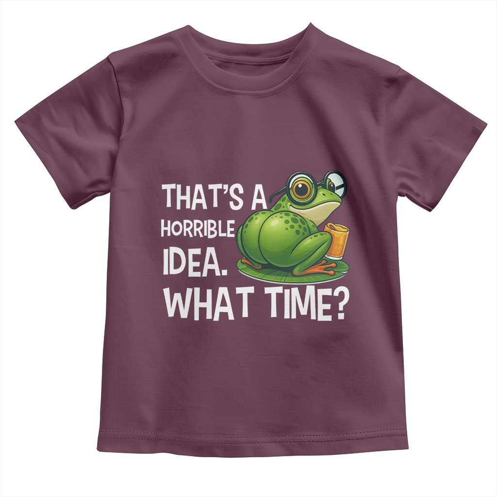Thats A Horrible Idea What Time Toddler T Shirt Funny Frog Joke Meme TS14 Maroon Print Your Wear