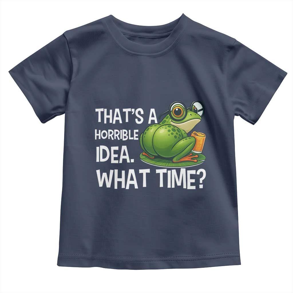 Thats A Horrible Idea What Time Toddler T Shirt Funny Frog Joke Meme TS14 Navy Print Your Wear