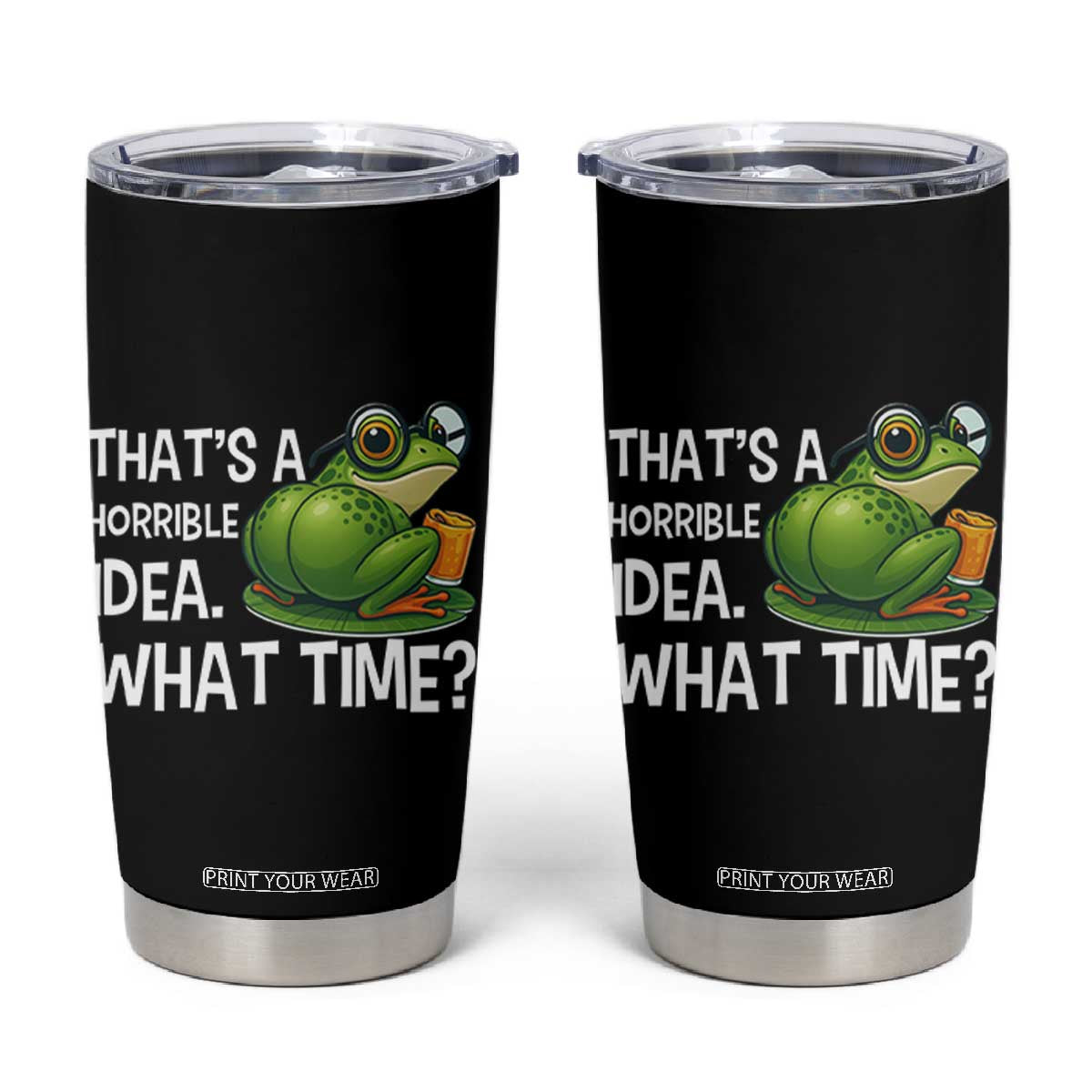 Thats A Horrible Idea What Time Tumbler Cup Funny Frog Joke Meme TS14 Black Print Your Wear