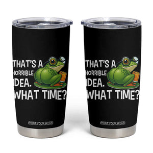 Thats A Horrible Idea What Time Tumbler Cup Funny Frog Joke Meme TS14 Black Print Your Wear
