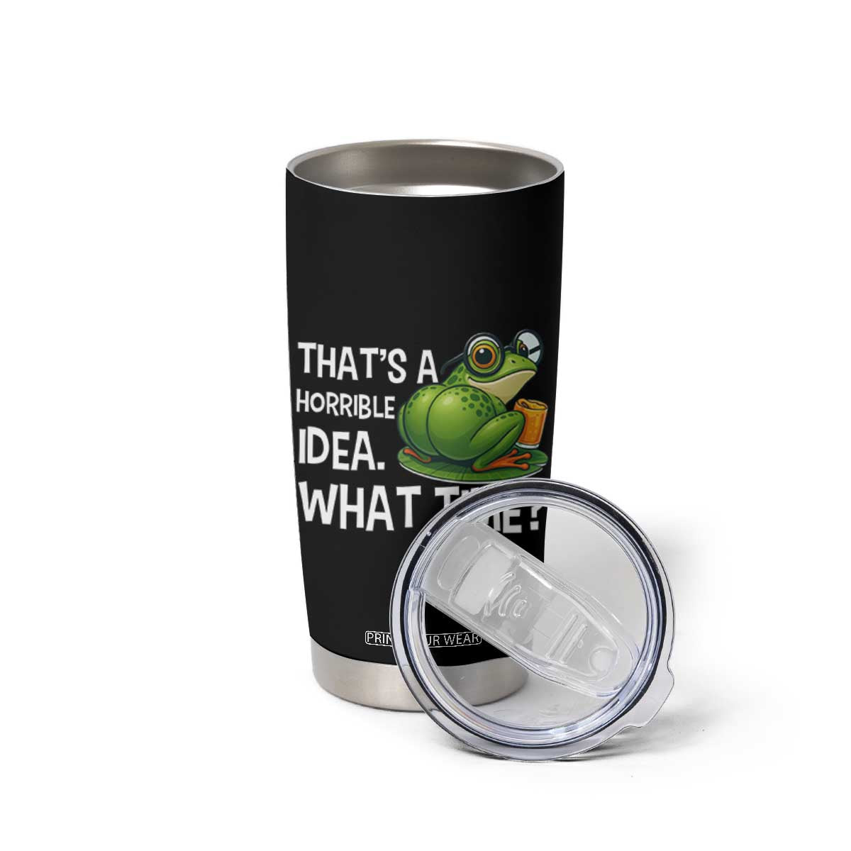 Thats A Horrible Idea What Time Tumbler Cup Funny Frog Joke Meme TS14 Print Your Wear