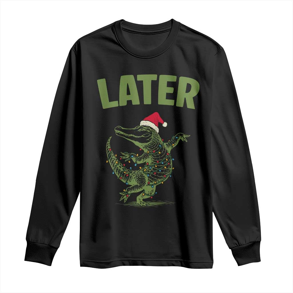 Funny Gator Sarcastic Christmas Long Sleeve Shirt Later Alligator TS14 Black Print Your Wear