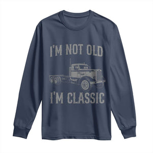 I'm Not Old I'm Classic Long Sleeve Shirt Retro Needlenose Semi Truck Old School Distressed Big Rig 18 Wheeler