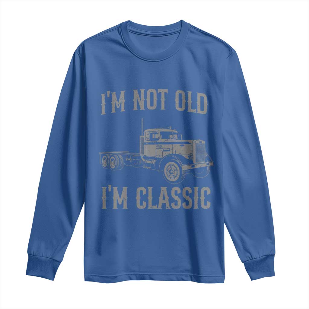 I'm Not Old I'm Classic Long Sleeve Shirt Retro Needlenose Semi Truck Old School Distressed Big Rig 18 Wheeler