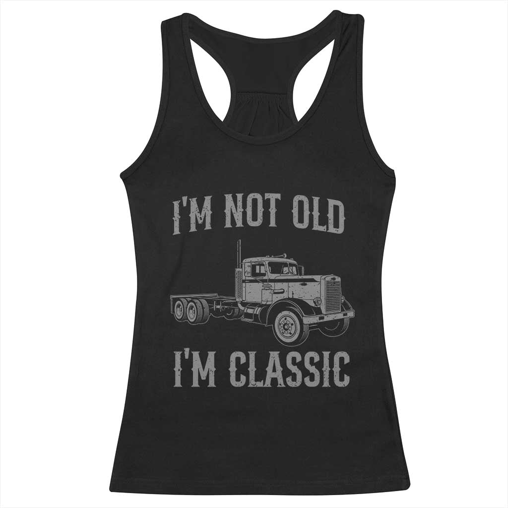 I'm Not Old I'm Classic Racerback Tank Top Retro Needlenose Semi Truck Old School Distressed Big Rig 18 Wheeler TS14 Black Print Your Wear