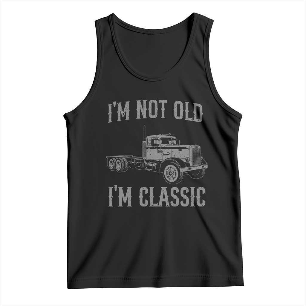I'm Not Old I'm Classic Tank Top Retro Needlenose Semi Truck Old School Distressed Big Rig 18 Wheeler TS14 Black Print Your Wear