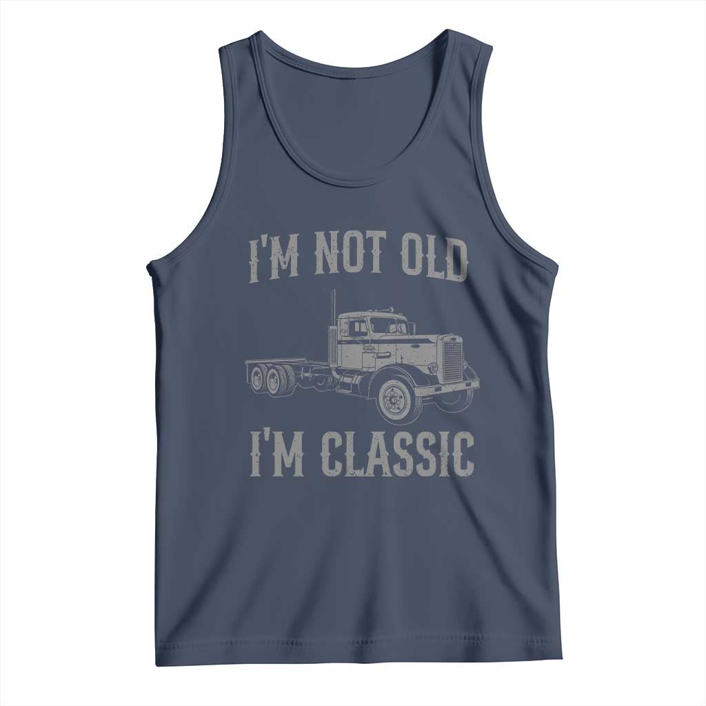 I'm Not Old I'm Classic Tank Top Retro Needlenose Semi Truck Old School Distressed Big Rig 18 Wheeler