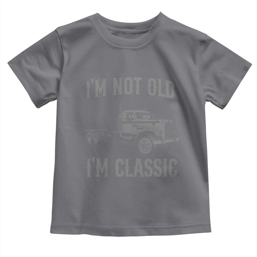 I'm Not Old I'm Classic Toddler T Shirt Retro Needlenose Semi Truck Old School Distressed Big Rig 18 Wheeler