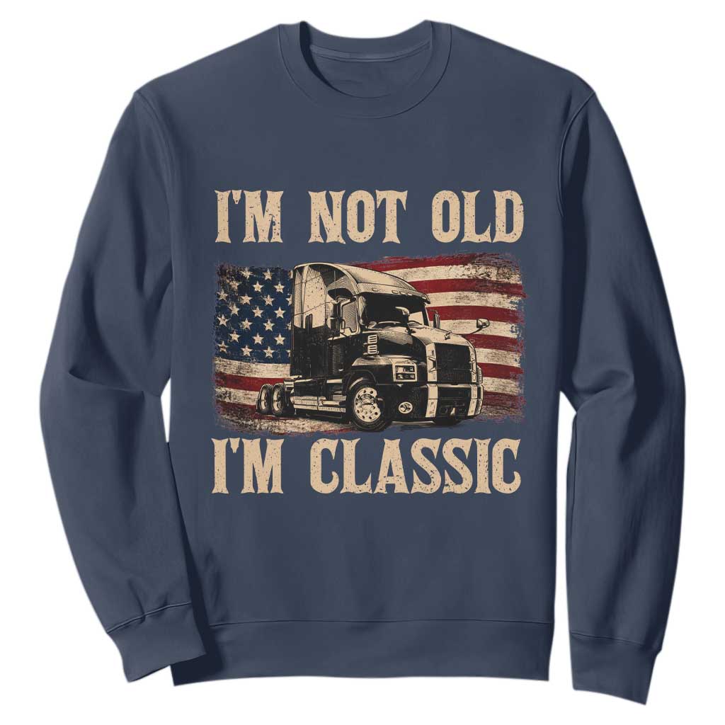 I'm Not Old I'm Classic Sweatshirt Vintage Distressed Big Rig 18 Wheeler Driver