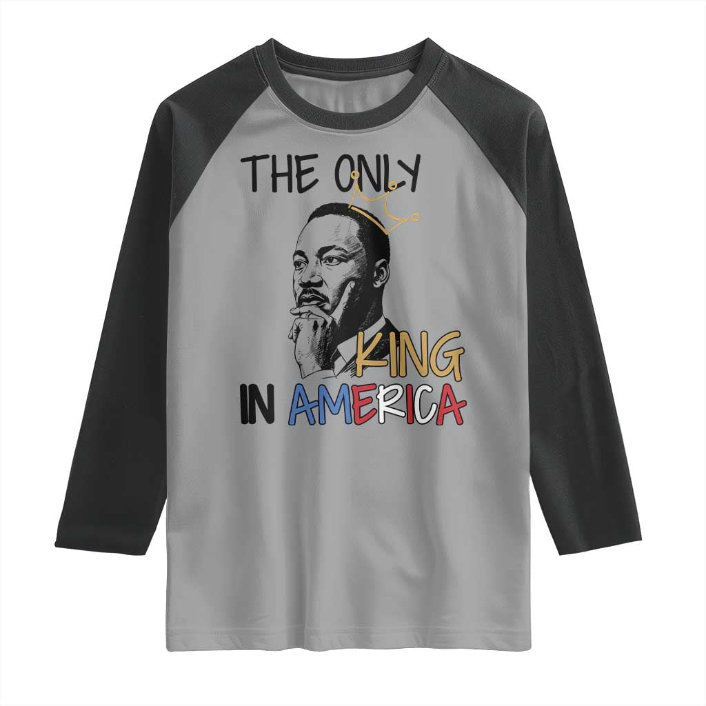 Martin Luther King Jr Raglan Shirt The Only King An America TS14 Sport Gray Black Print Your Wear