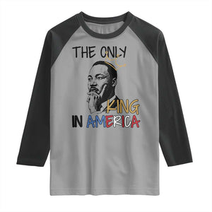 Martin Luther King Jr Raglan Shirt The Only King An America TS14 Sport Gray Black Print Your Wear