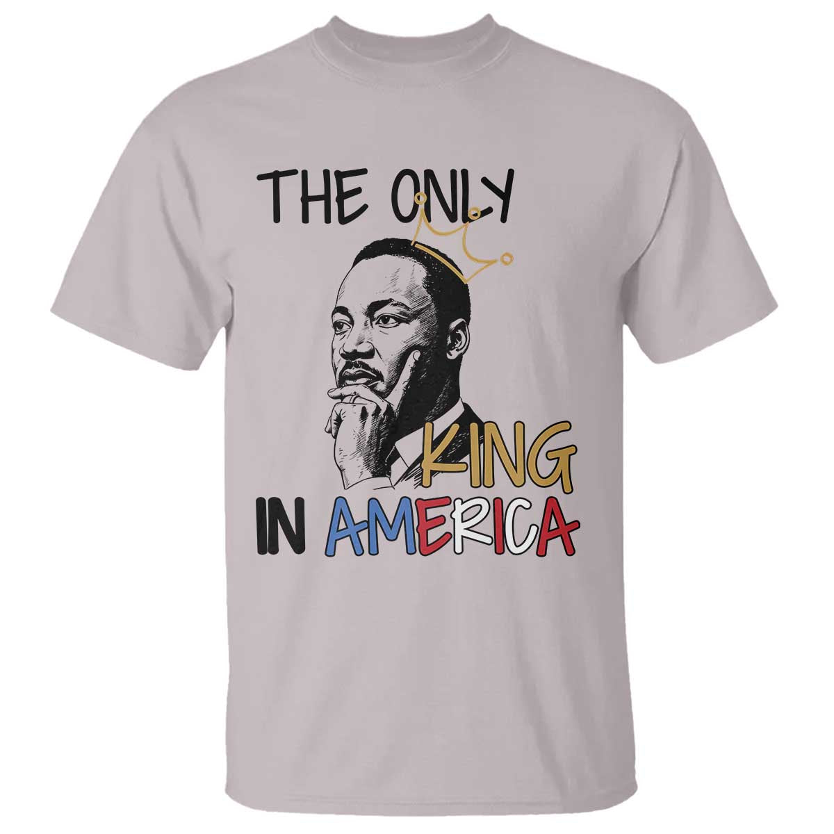 Martin Luther King Jr T Shirt The Only King An America TS14 Ice Gray Print Your Wear